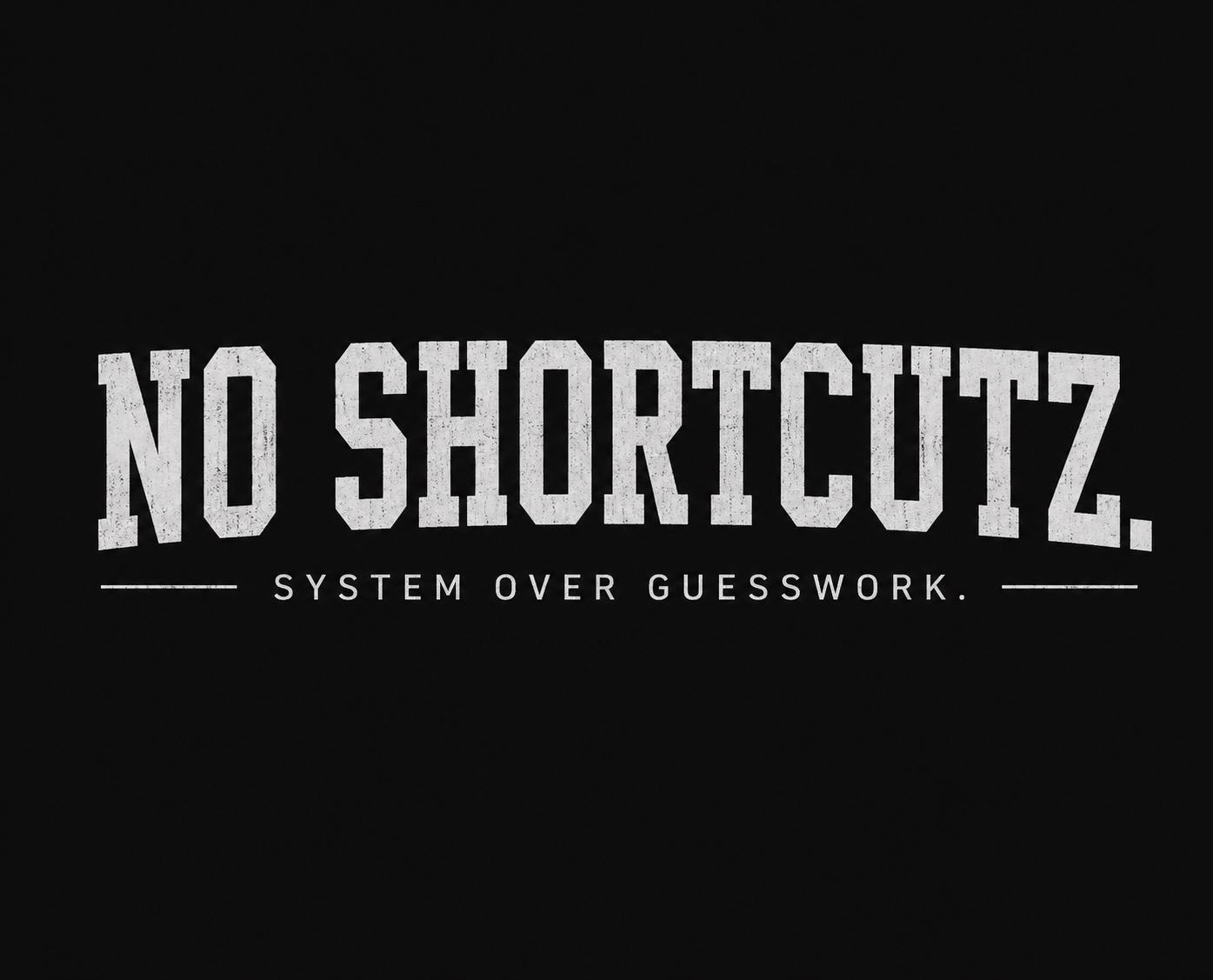 No Shortcutz — System Over Guesswork